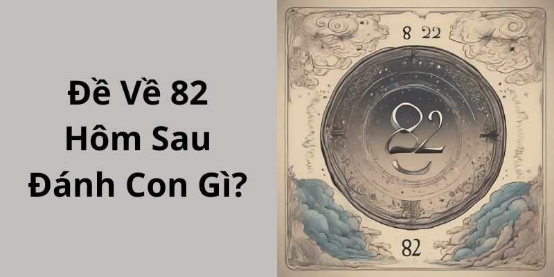 Đề Về 82 Hôm Sau Đánh Con Gì? Cách Dự Đoán Chính Xác Tại FOR88
