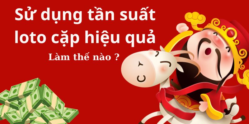 Sử dụng tần suất loto cặp hiệu quả