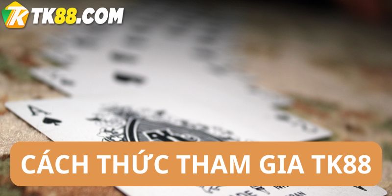 Cách thức tham gia tk88