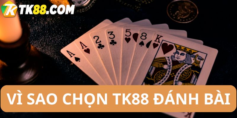Vì sao chọn tk88 đánh bài